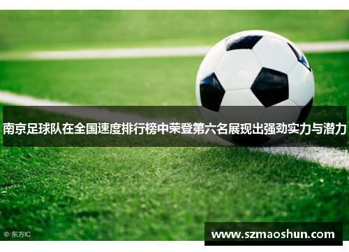 南京足球队在全国速度排行榜中荣登第六名展现出强劲实力与潜力